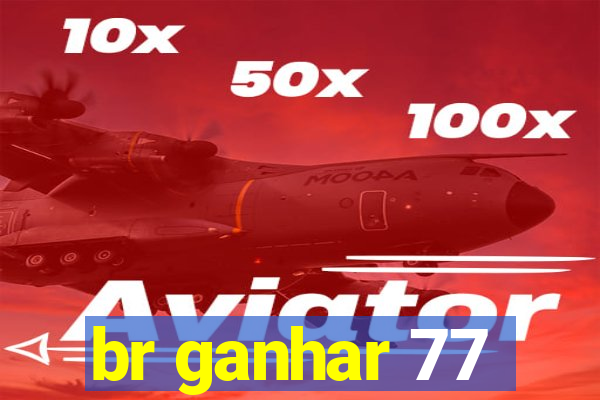 br ganhar 77